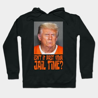 Isn't It Past Your Jail Time Funny Trump Saying Hoodie